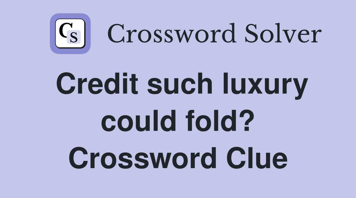 Credit such luxury could fold? Crossword Clue