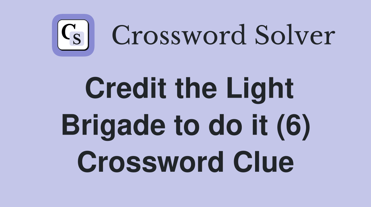 Credit the Light Brigade to do it (6) Crossword Clue