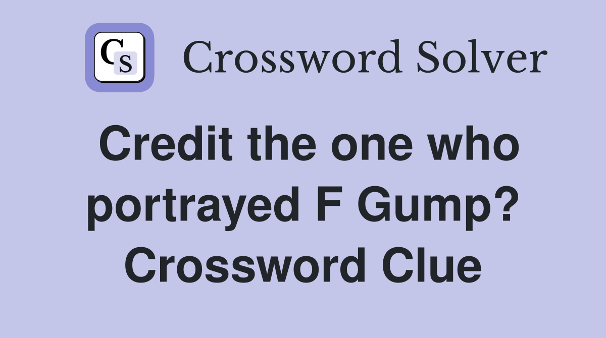 Credit the one who portrayed F Gump? Crossword Clue