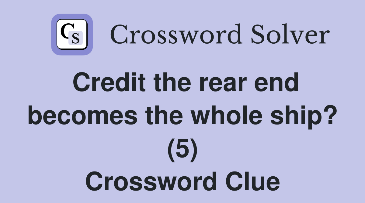 Credit the rear end becomes the whole ship? (5) Crossword Clue