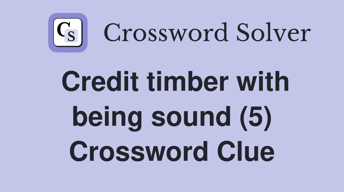 Credit timber with being sound (5) Crossword Clue