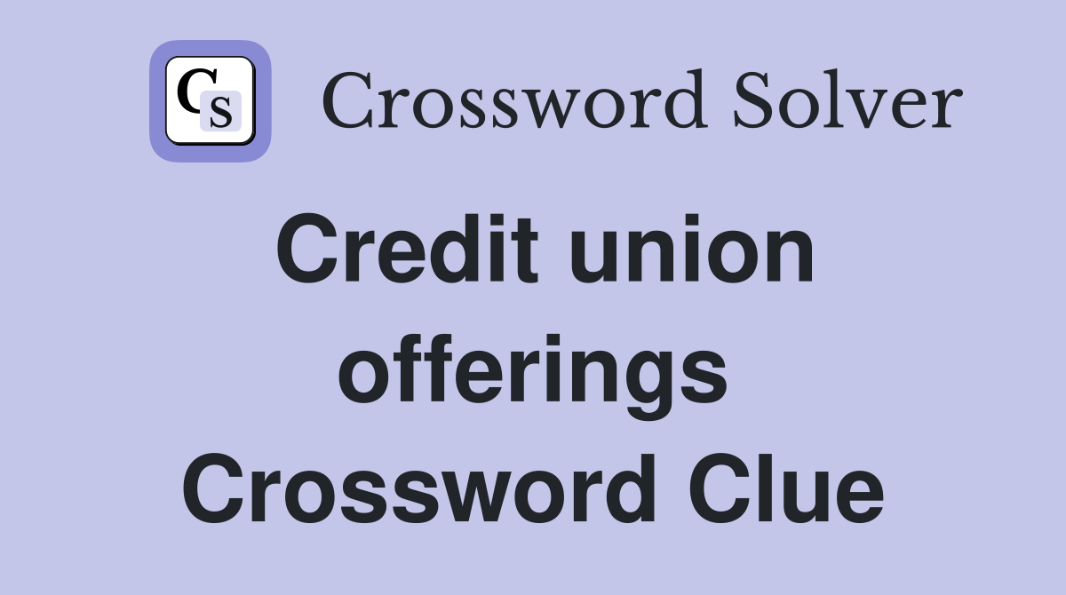 Credit union offerings Crossword Clue