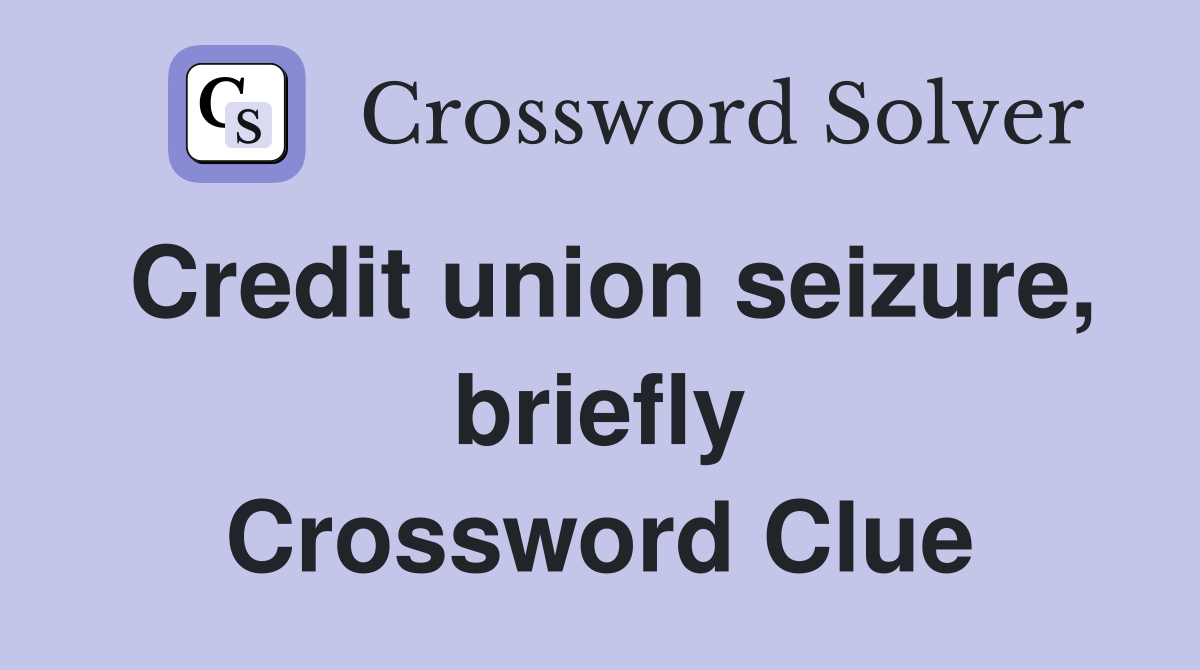 Credit union seizure, briefly Crossword Clue