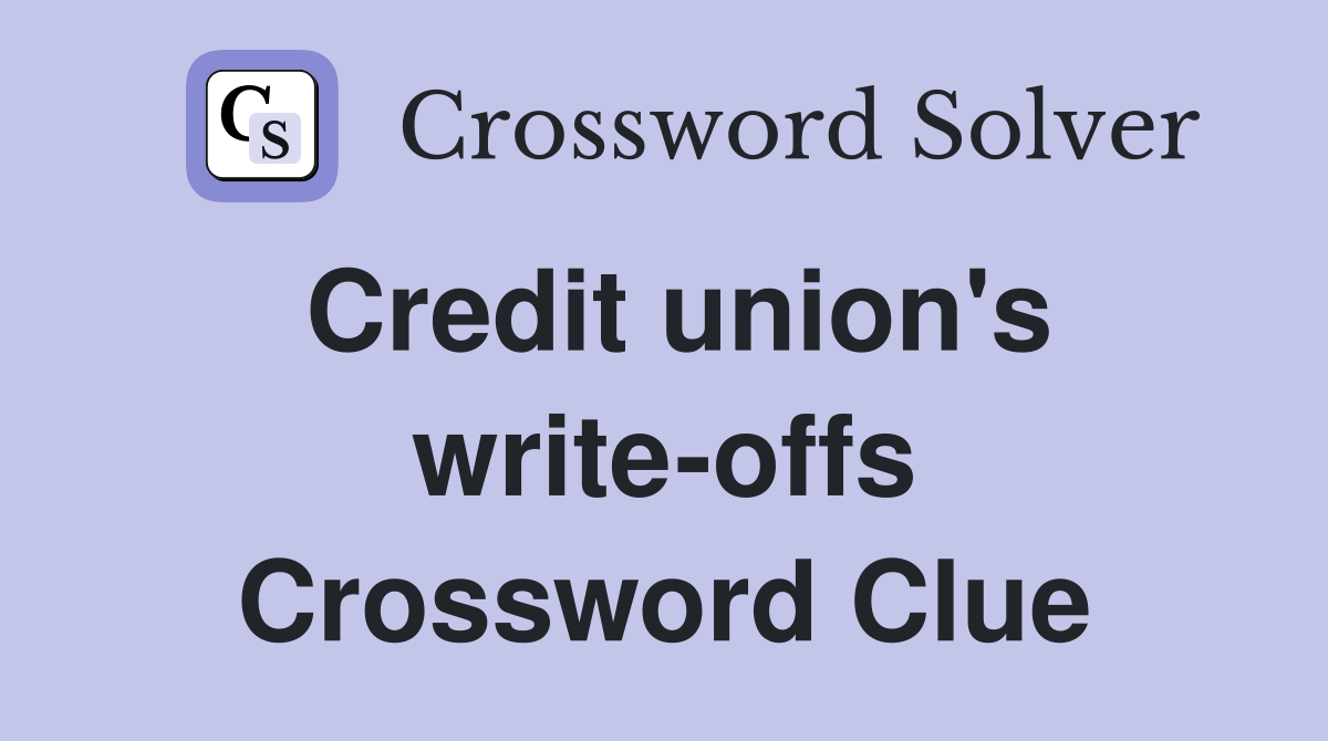 Credit union's write-offs Crossword Clue