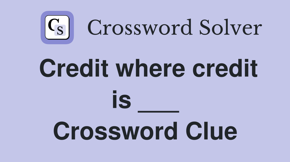 Credit where credit is ___ Crossword Clue