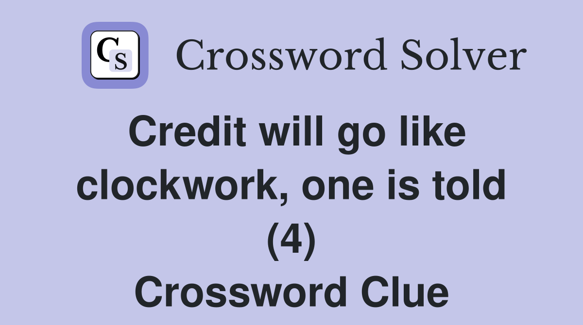 Credit will go like clockwork, one is told (4) Crossword Clue