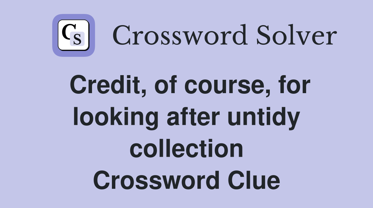 Credit, of course, for looking after untidy collection Crossword Clue
