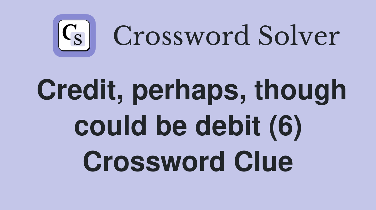 Credit, perhaps, though could be debit (6) Crossword Clue