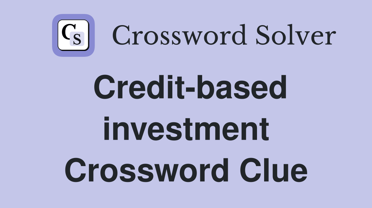 Credit-based investment Crossword Clue