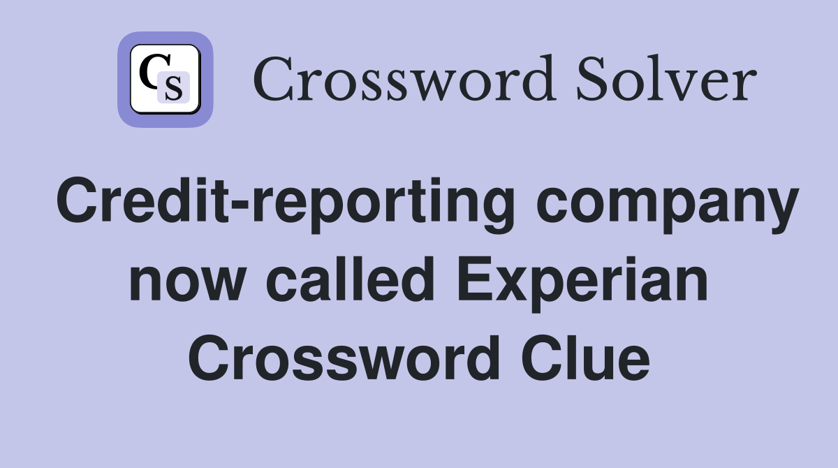 Credit-reporting company now called Experian Crossword Clue