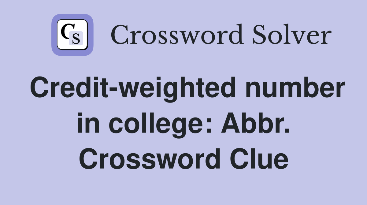 Credit-weighted number in college: Abbr. Crossword Clue