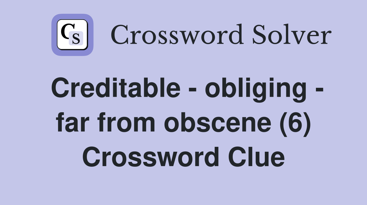 Creditable - obliging - far from obscene (6) Crossword Clue