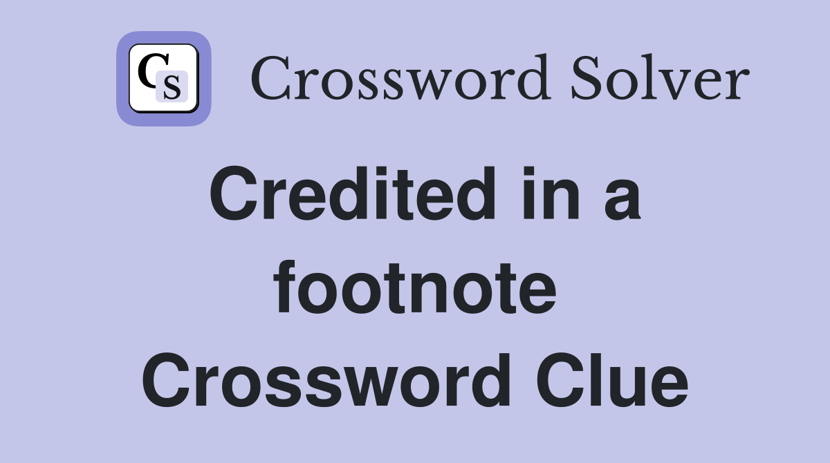 Credited in a footnote Crossword Clue