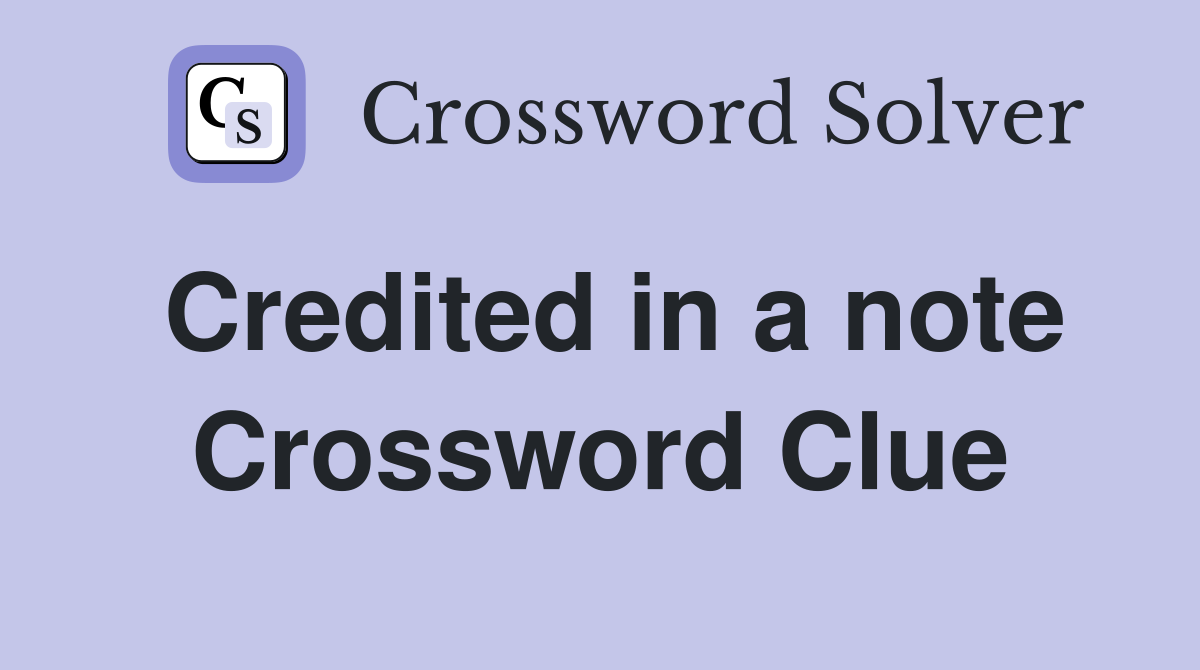 Credited in a note Crossword Clue