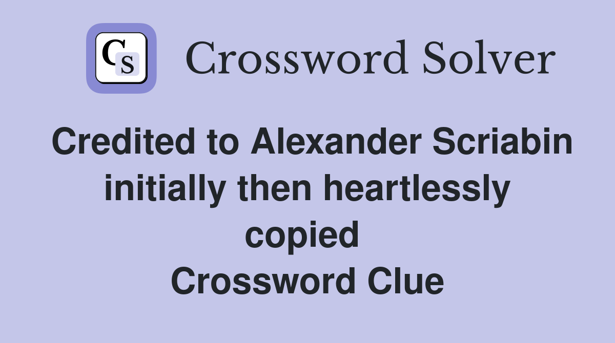 Credited to Alexander Scriabin initially then heartlessly copied  Crossword Clue