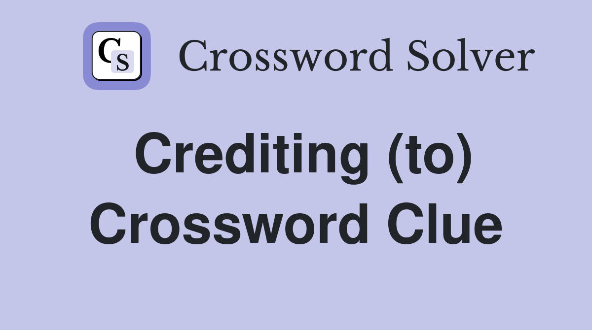 Crediting (to) Crossword Clue