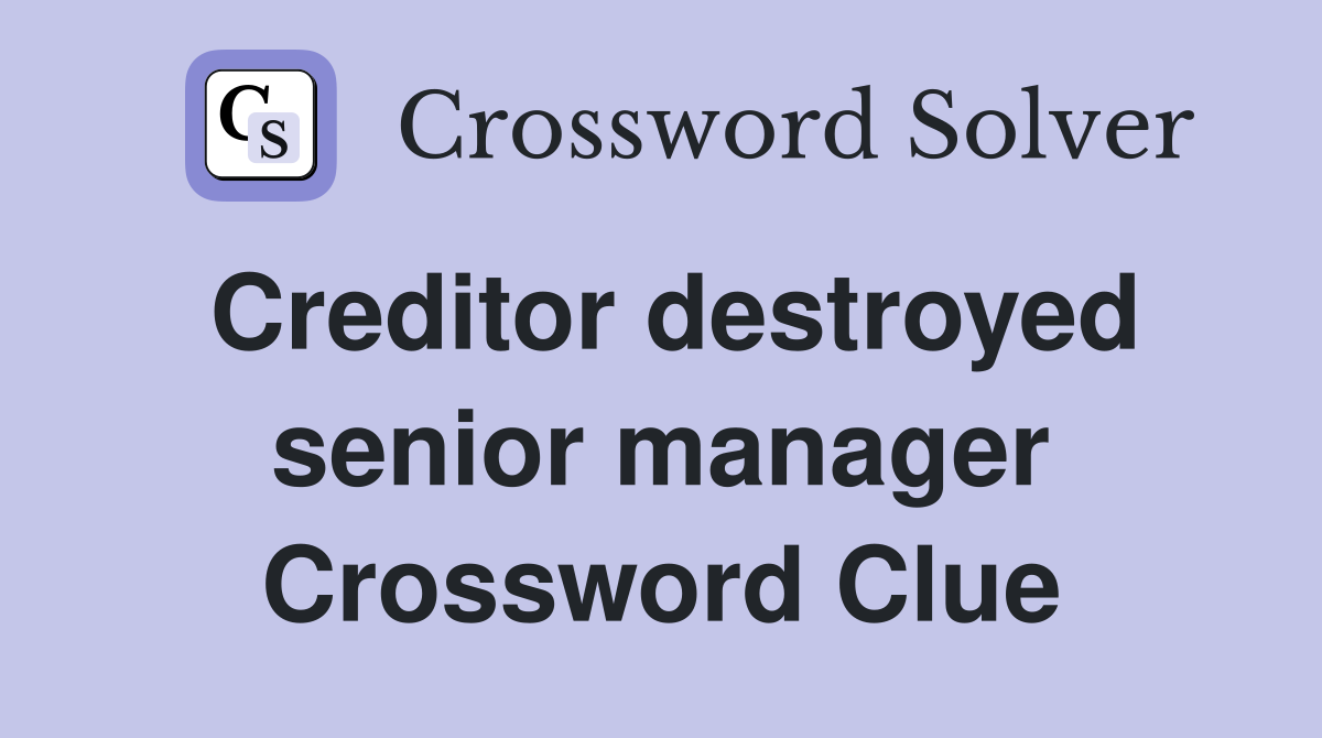 Creditor destroyed senior manager Crossword Clue