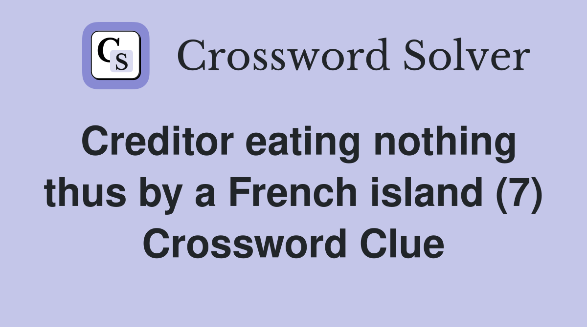 Creditor eating nothing thus by a French island (7) Crossword Clue