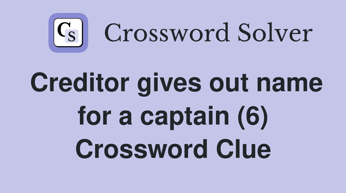 Creditor gives out name for a captain (6) Crossword Clue