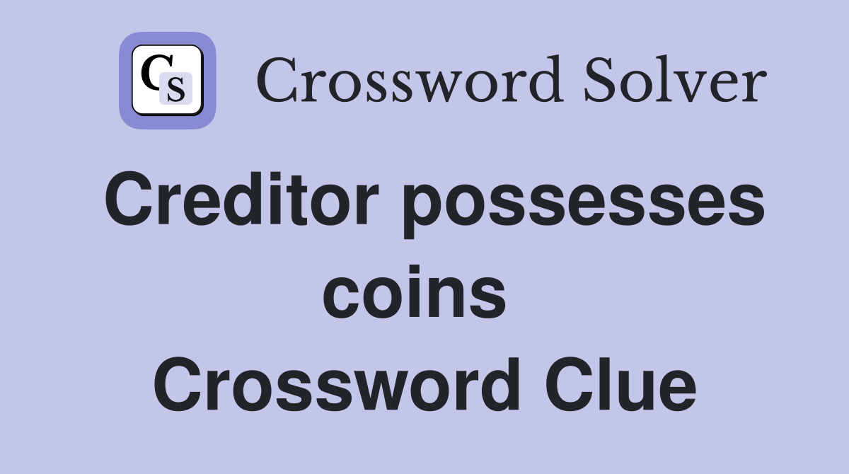 Creditor possesses coins  Crossword Clue