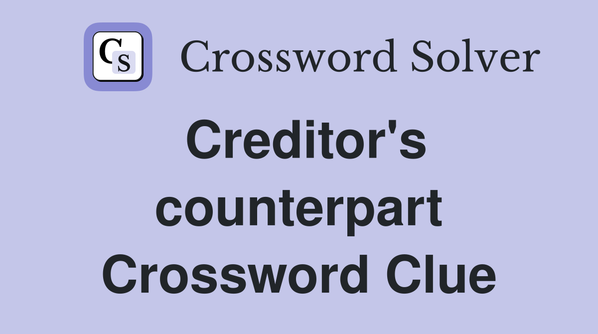 Creditor's counterpart Crossword Clue