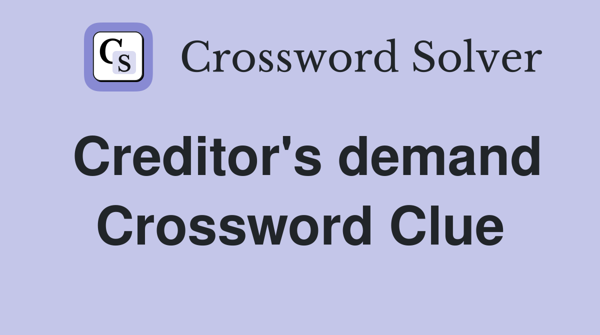 Creditor's demand Crossword Clue