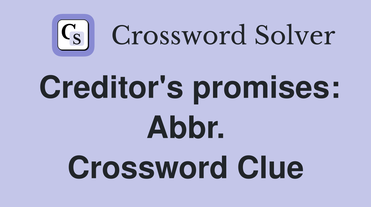 Creditor's promises: Abbr. Crossword Clue