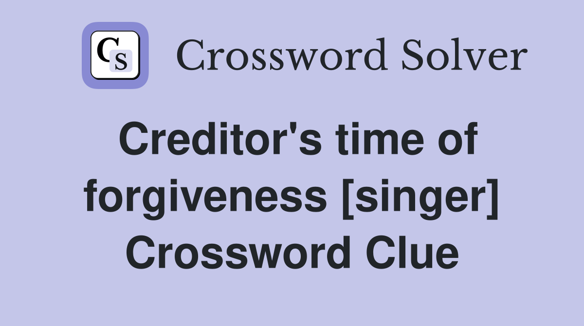 Creditor's time of forgiveness [singer] Crossword Clue