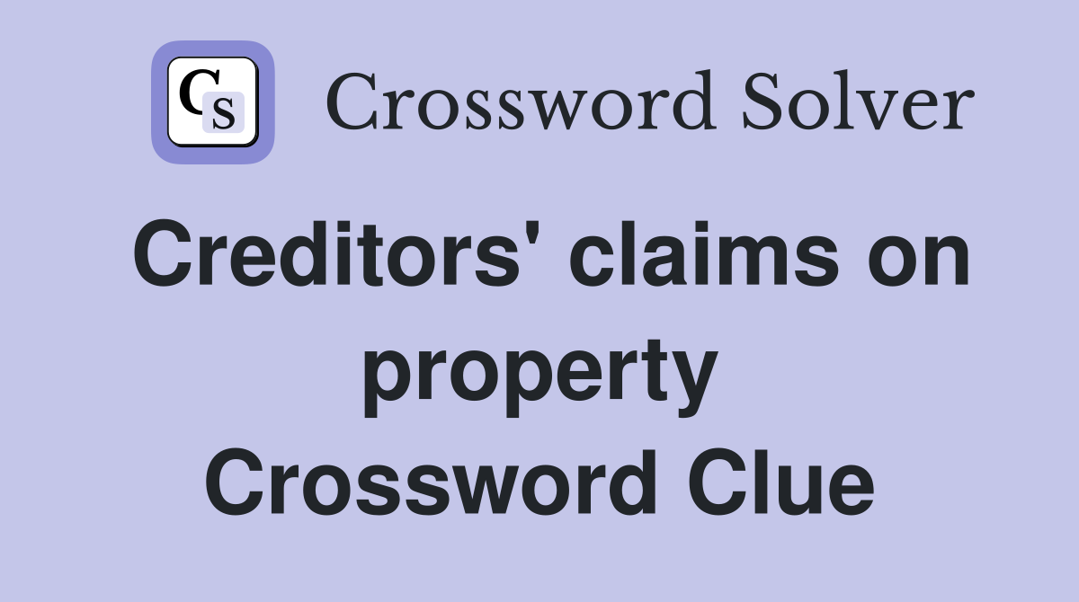 Creditors' claims on property Crossword Clue