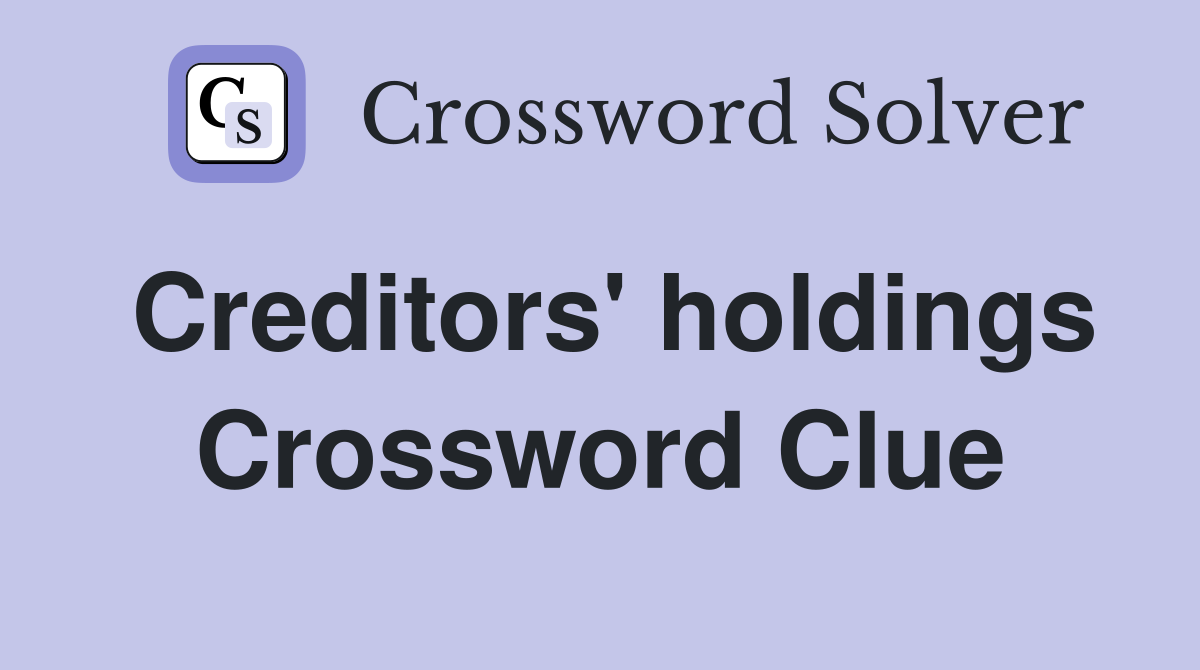 Creditors' holdings Crossword Clue