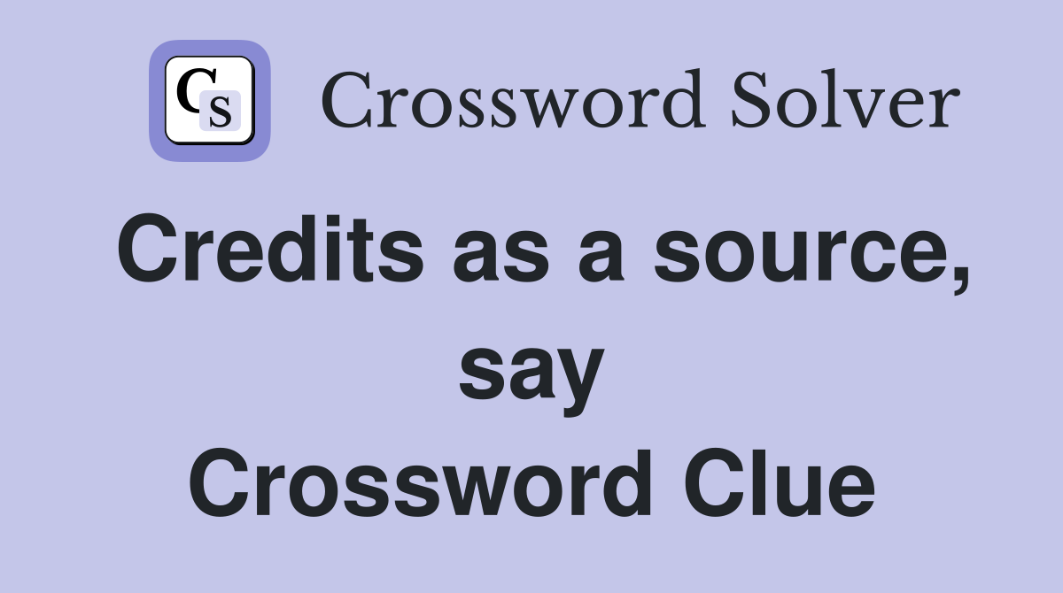 Credits as a source, say Crossword Clue