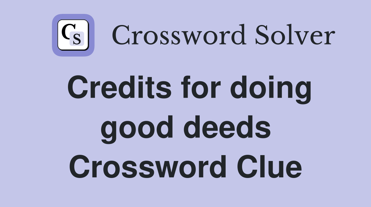Credits for doing good deeds Crossword Clue