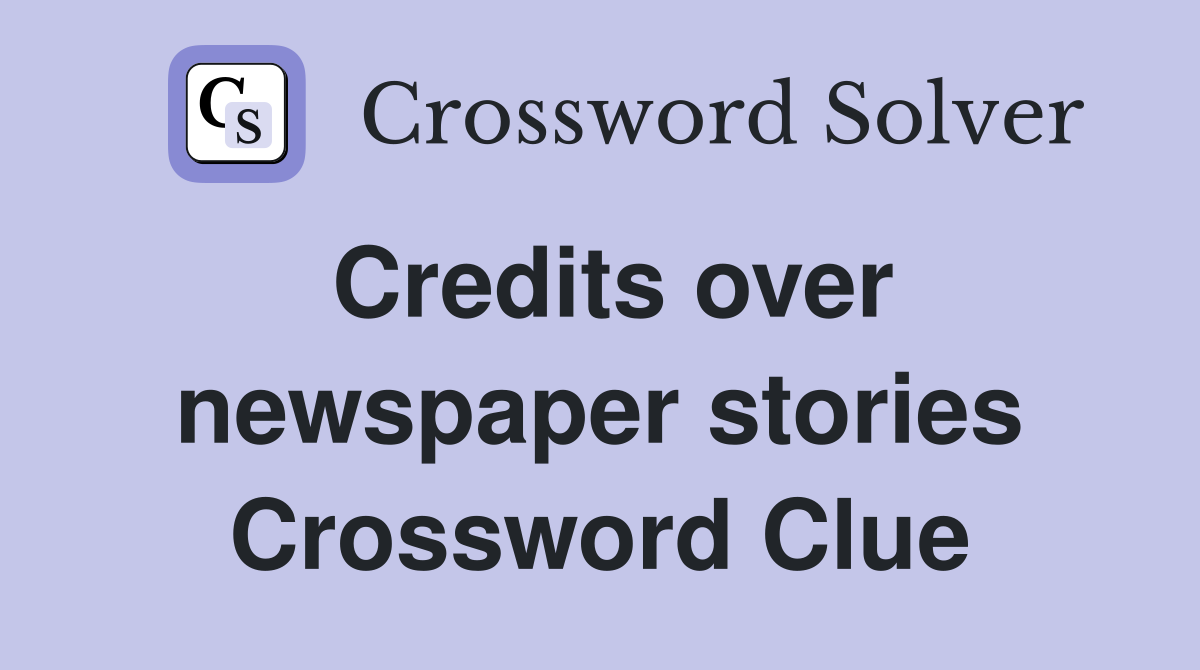 Credits over newspaper stories Crossword Clue