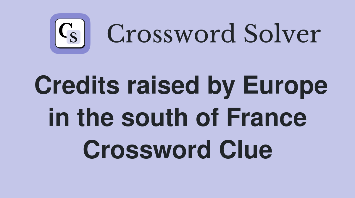 Credits raised by Europe in the south of France Crossword Clue