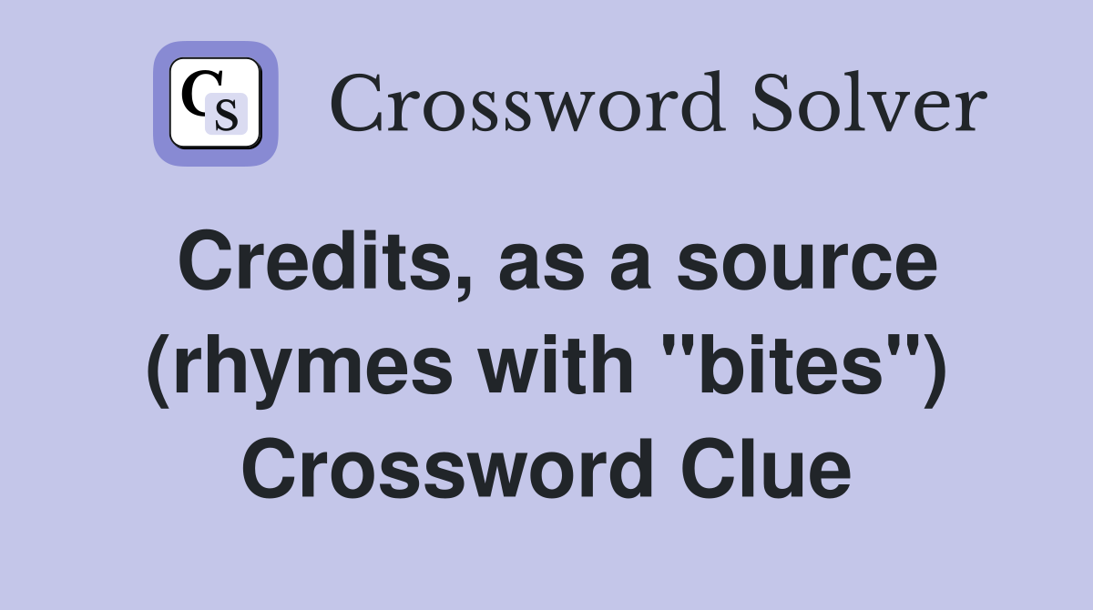 Credits, as a source (rhymes with "bites") Crossword Clue