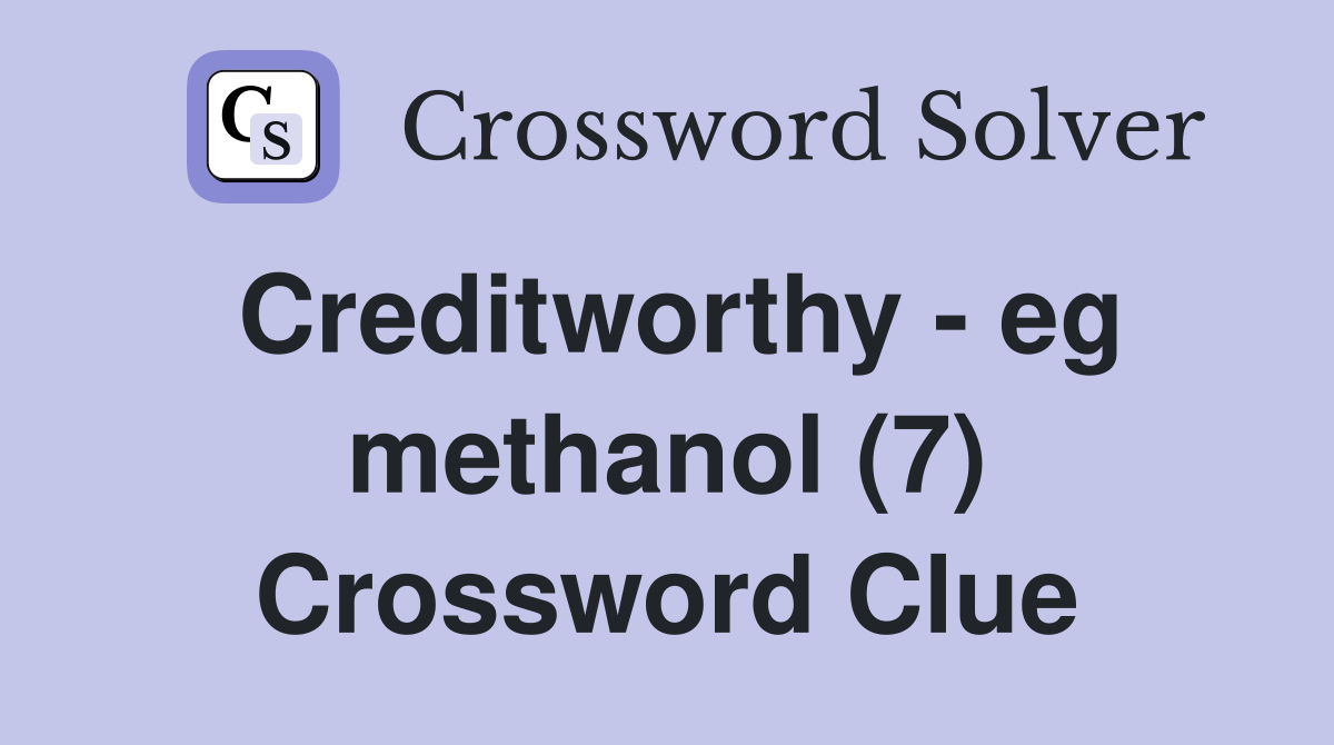 Creditworthy - eg methanol (7) Crossword Clue