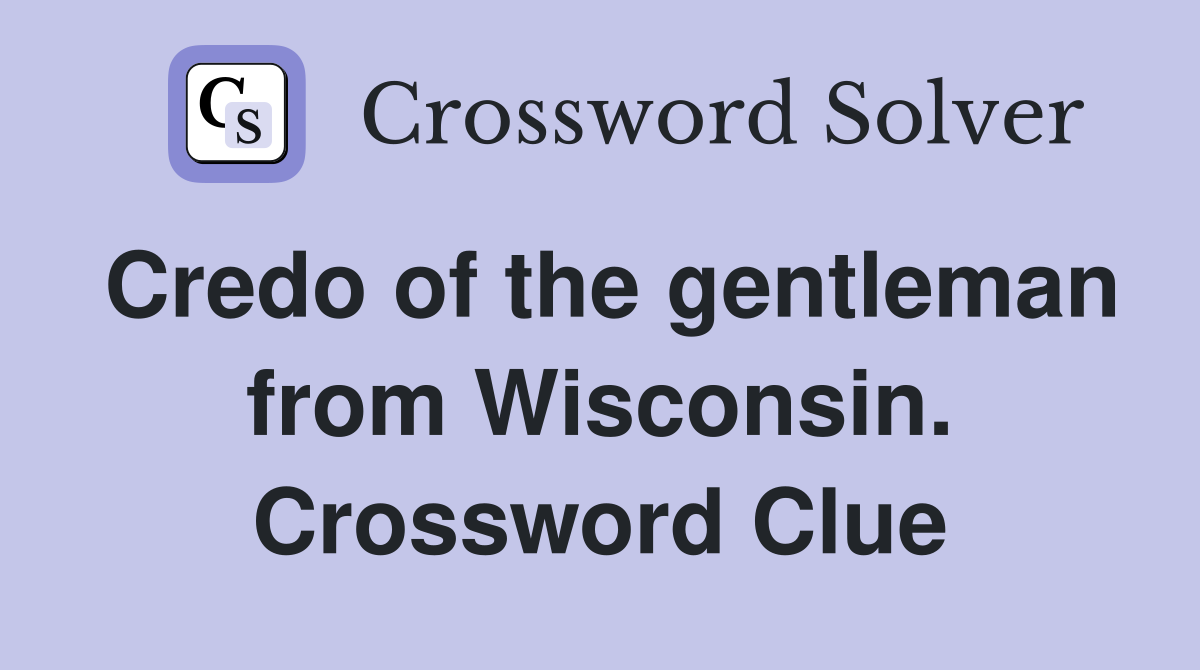 Credo of the gentleman from Wisconsin. Crossword Clue