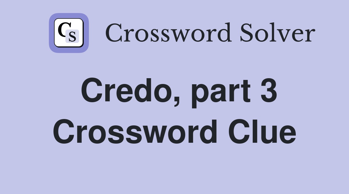 Credo, part 3 Crossword Clue