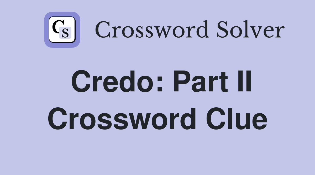 Credo: Part II Crossword Clue
