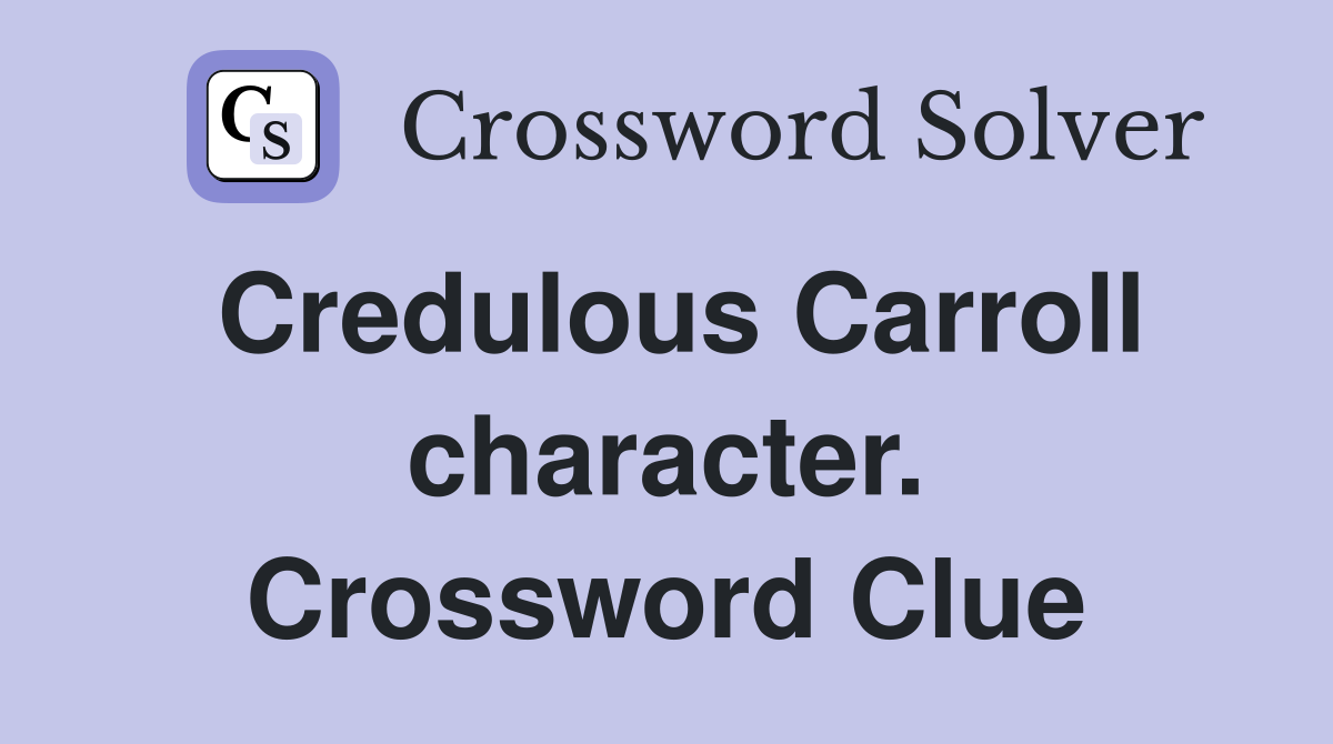 Credulous Carroll character. Crossword Clue