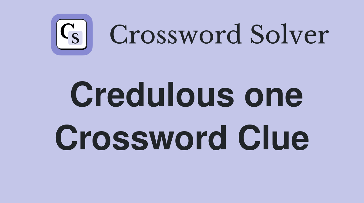 Credulous one Crossword Clue