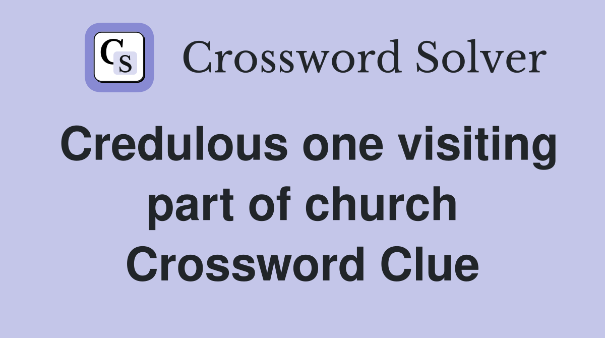 Credulous one visiting part of church Crossword Clue
