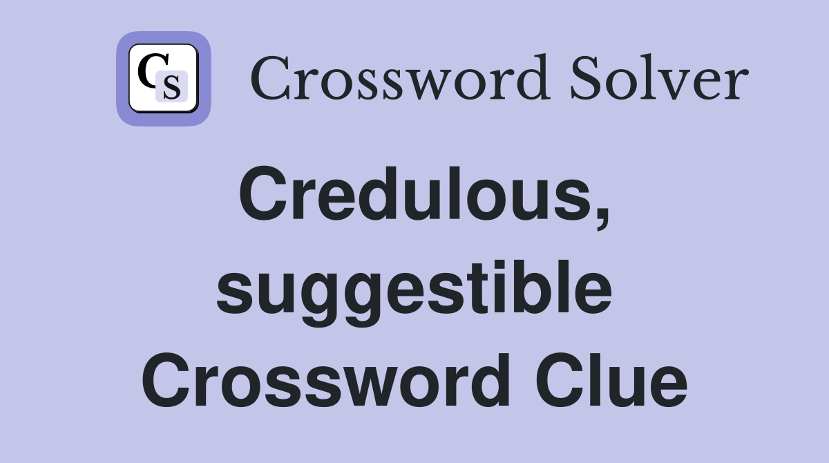 Credulous, suggestible Crossword Clue