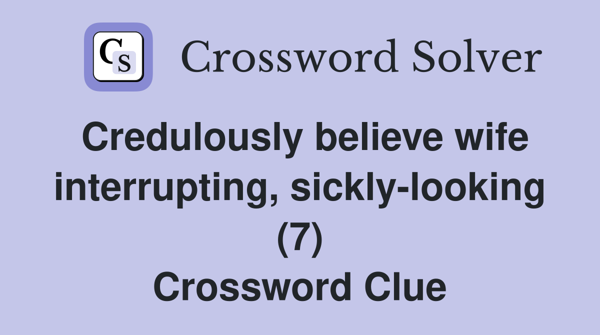 Credulously believe wife interrupting, sickly-looking (7) Crossword Clue