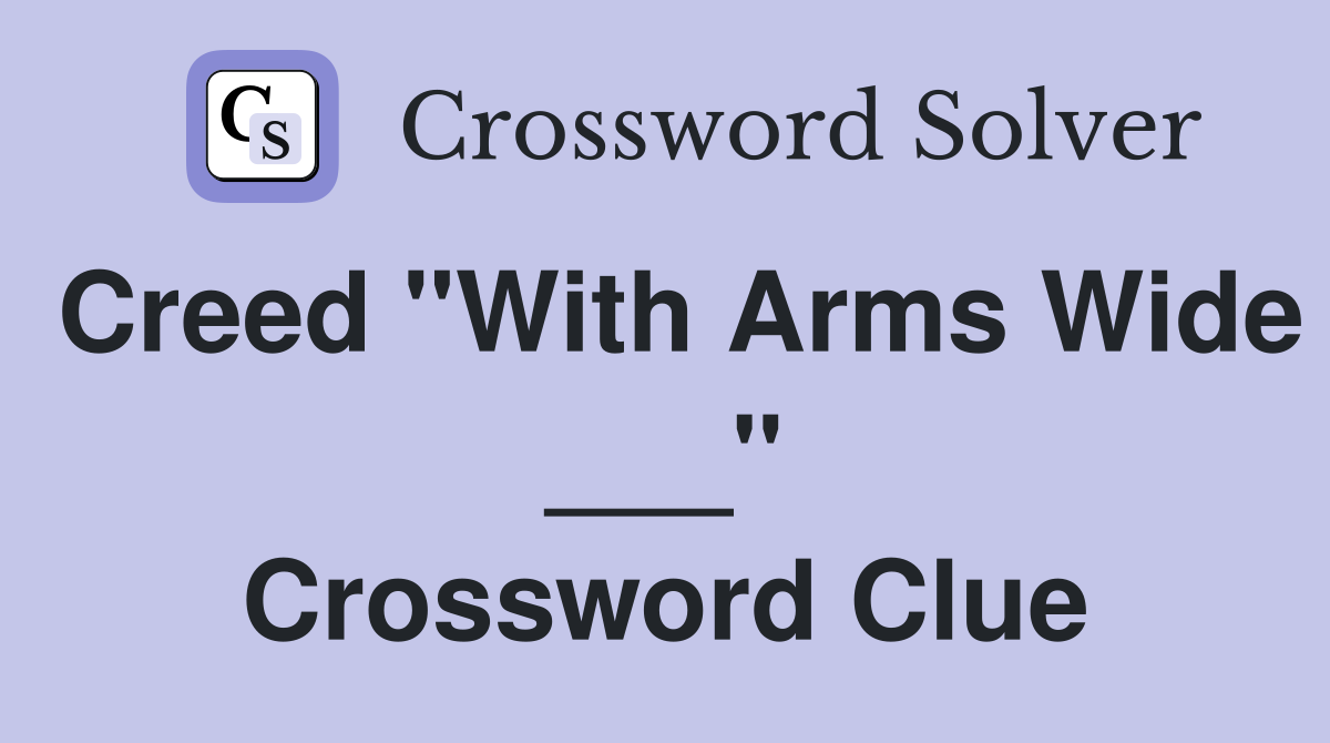 Creed "With Arms Wide ___" Crossword Clue
