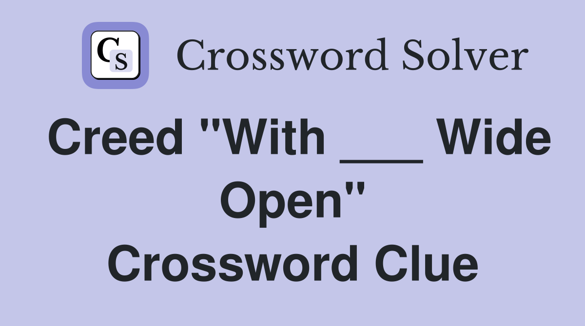 Creed "With ___ Wide Open" Crossword Clue