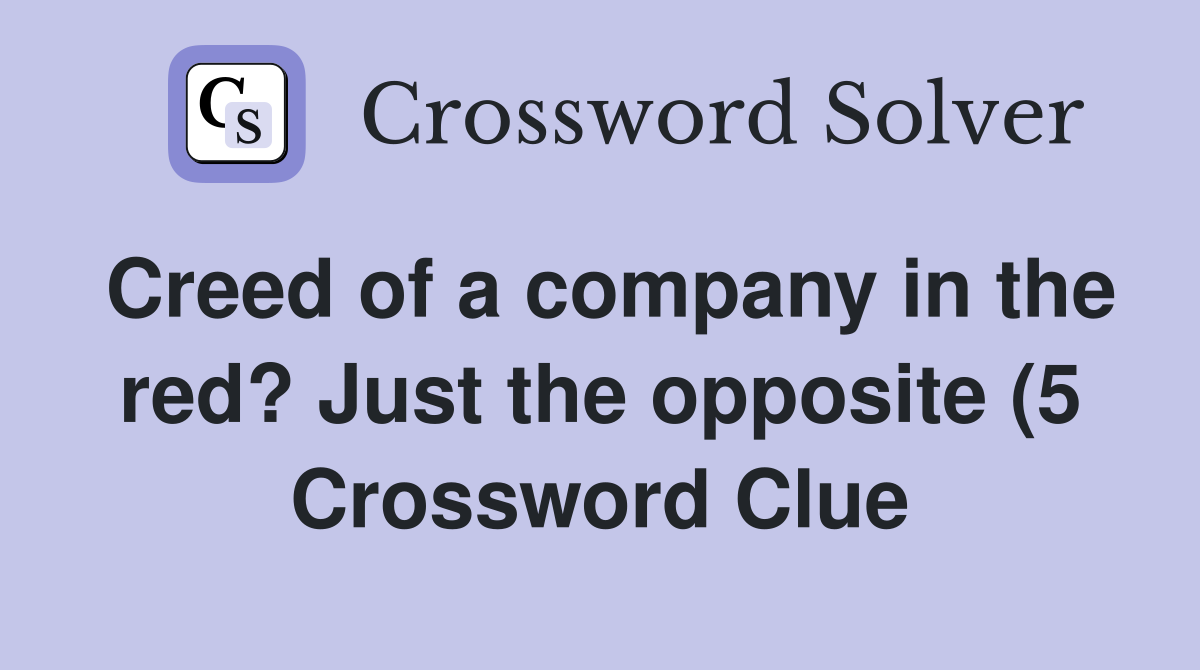 Creed of a company in the red? Just the opposite (5) Crossword Clue Creed of a company in the red? Just the opposite (5) Crossword Clue