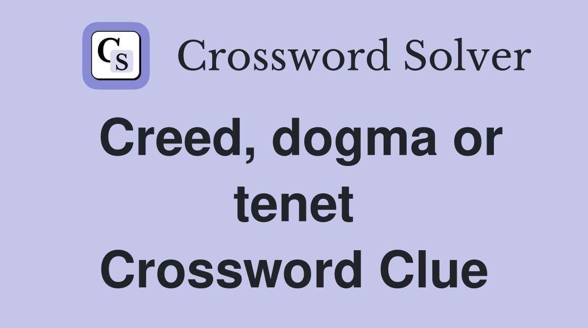 Creed, dogma or tenet Crossword Clue