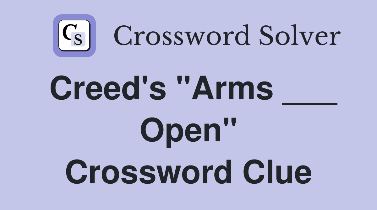Creed's "Arms ___ Open" Crossword Clue