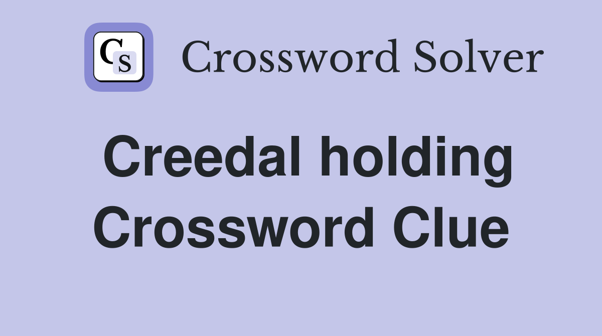 Creedal holding Crossword Clue